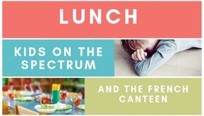 Kids on the Spectrum & the French Canteen