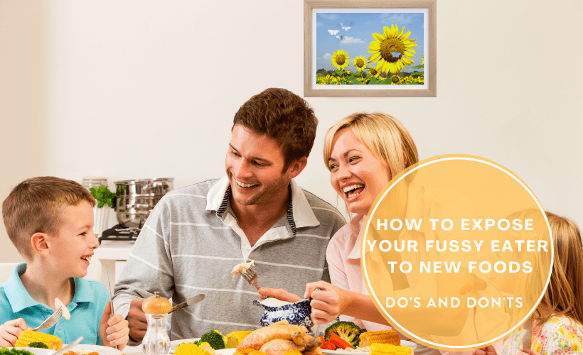 How to expose your fussy eater to new foods. do's and don'ts How to expose your fussy eater to new foods. do's and don'ts